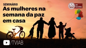 Vídeo do seminário ‘As mulheres na semana da paz em casa’ está disponível no canal TVIAB 
