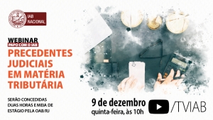 Precedentes judiciais em matéria tributária serão debatidos no canal TVIAB no YouTube, na quinta-feira 
