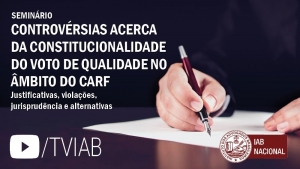 Está disponível no canal TVIAB o vídeo do seminário sobre o voto de qualidade no Carf