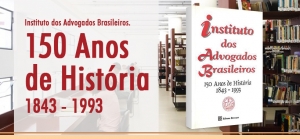 Instituto dos Advogados Brasileiros. 150 Anos de História: 1843 - 1993