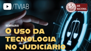 Assista no canal TVIAB ao vídeo do seminário sobre O uso da tecnologia no Judiciário 