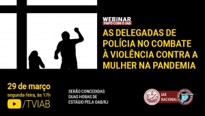 Fundo preto. Na parte superior, à esquerda, há uma janela em branco, onde dentro estão as silhuetas de um homem com a mão levantada em posição agressiva e outra de uma mulher abaixada com as mãos no rosto. À direita, está escrito “Webinar. Papo com o IAB” e o título, em amarelo: As delegadas de polícia no combate à violência contra a mulher na pandemia. Na parte de baixo do cartaz, estão as informações sobre o dia, a hora e o local de transmissão do evento; a respeito das horas de estágio e a logo do IAB.